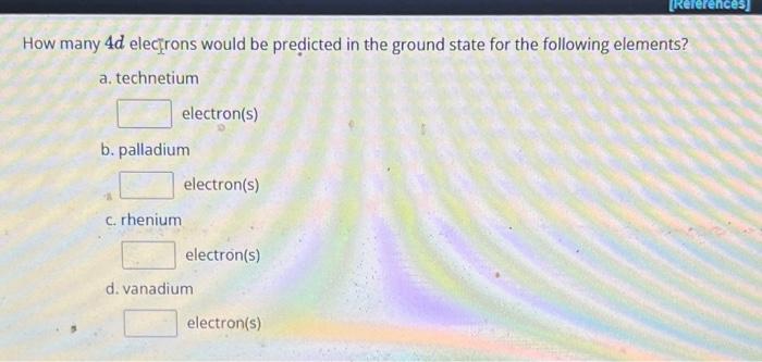 Solved How Many 4d Electrons Would Be Predicted In The