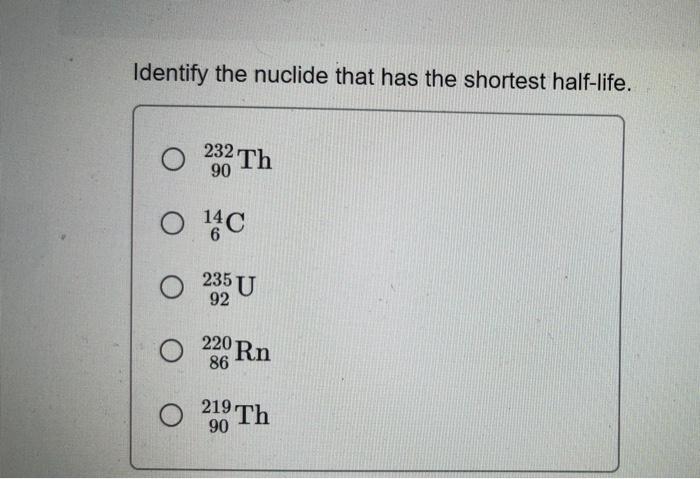 Solved Identify The Nuclide That Has The Shortest Half Life Chegg Com