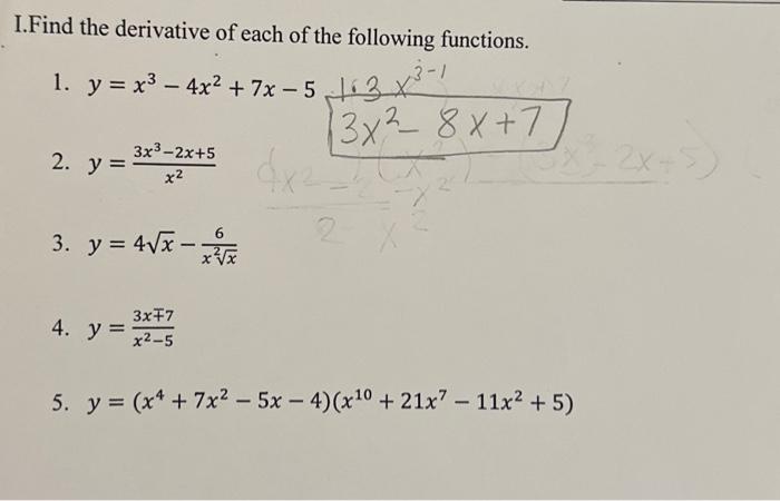 I.Find the derivative of each of the following functions. 1. \( y=x^{3}-4 x^{2}+7 x-5 \) \( 3 x^{2}-8 x+7 \) 2. \( y=\frac{3