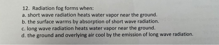 Solved 12. Radiation fog forms when: a. short wave radiation | Chegg.com