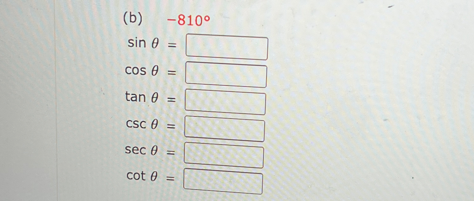 Solved (b) =-810°sinθ=cosθ=tanθ=cscθ=secθ=cotθ= | Chegg.com
