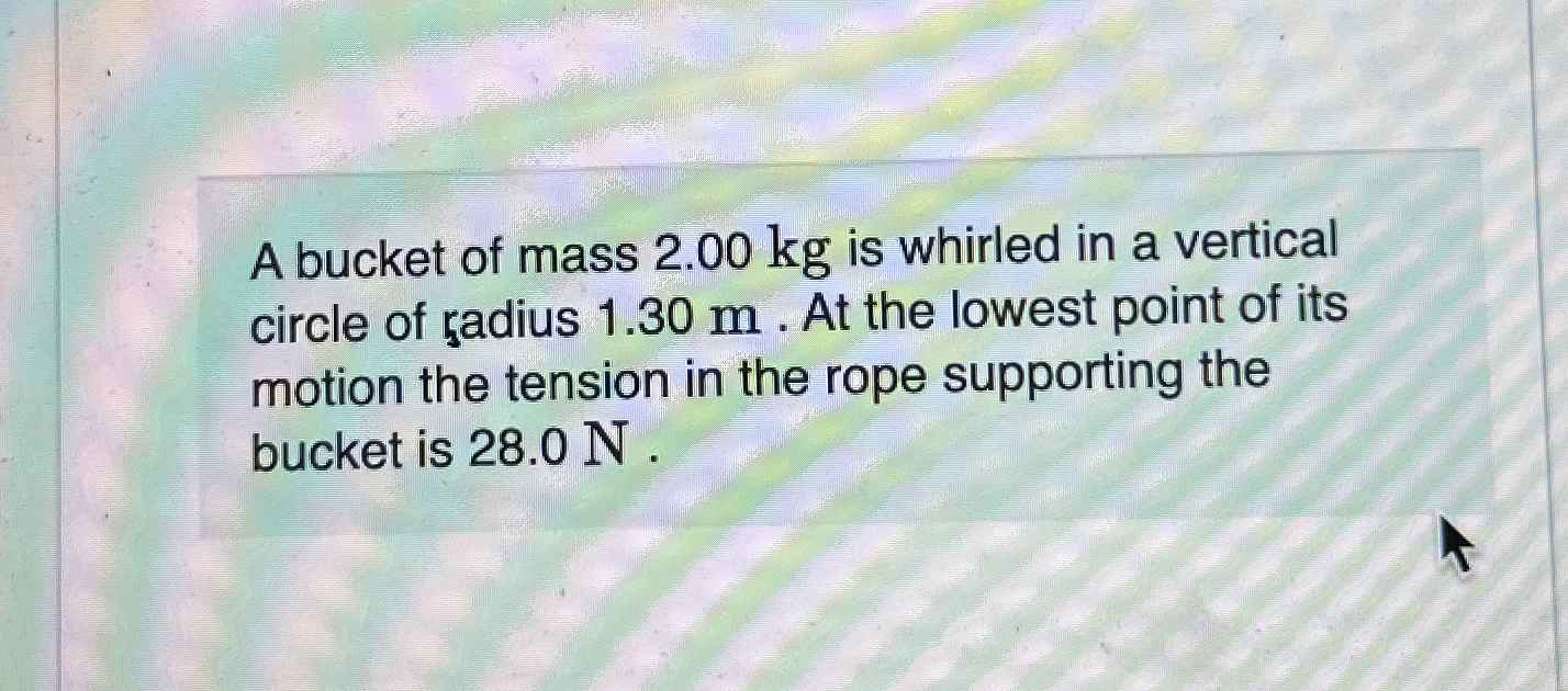 Solved A bucket of mass 2.00 ﻿kg is whirled in a