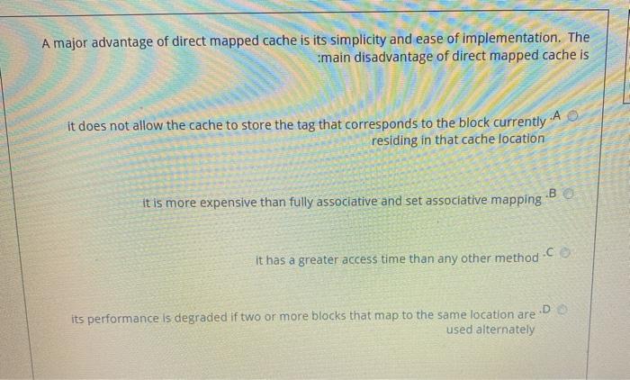 Solved A major advantage of direct mapped cache is its | Chegg.com