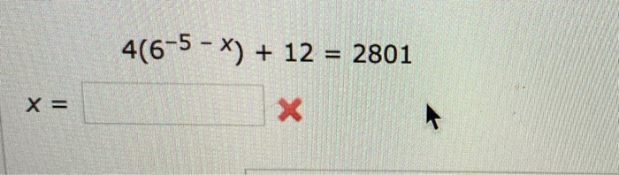 Solved 4(6-5 - X) + 12 = 2801 X = | Chegg.com