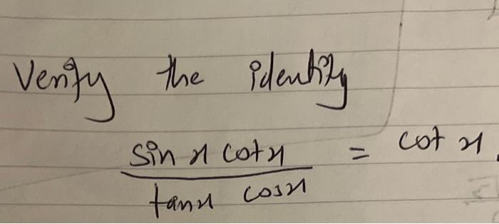 Venity the identity \[ \frac{\sin x \cot x}{\tan x \cos x}=\cot x \]