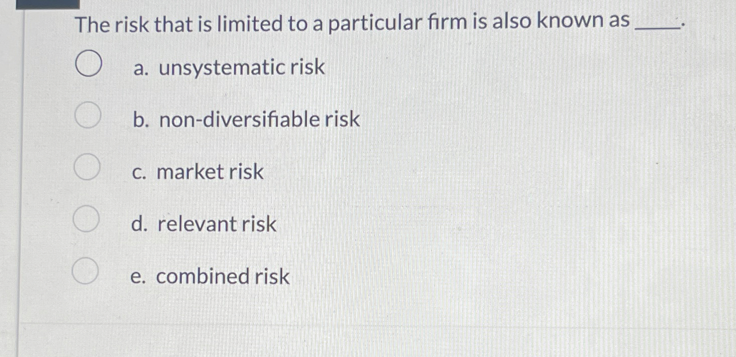 Solved The risk that is limited to a particular firm is also | Chegg.com