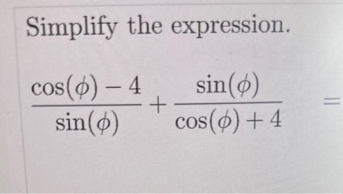 Simplify the expression. \[ \frac{\cos (\phi)-4}{\sin (\phi)}+\frac{\sin (\phi)}{\cos (\phi)+4}= \]