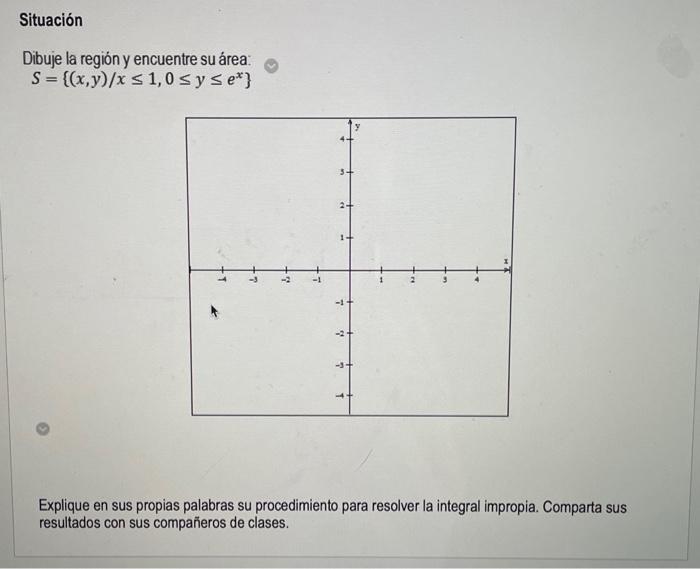 \[ S=\left\{(x, y) / x \leq 1,0 \leq y \leq e^{x}\right\} \] Explique en sus propias palabras su procedimiento para resolver