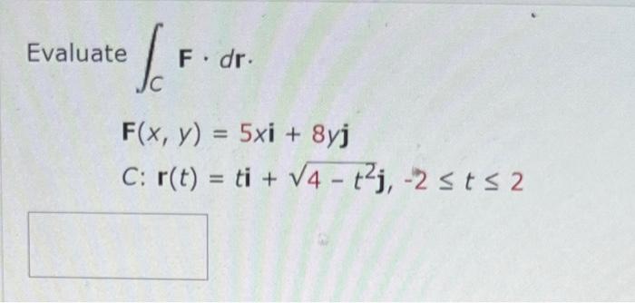 Solved Evaluate ∫cf⋅dr F X Y 5xi 8yjc R T Ti 4−t2j −2≤t≤2