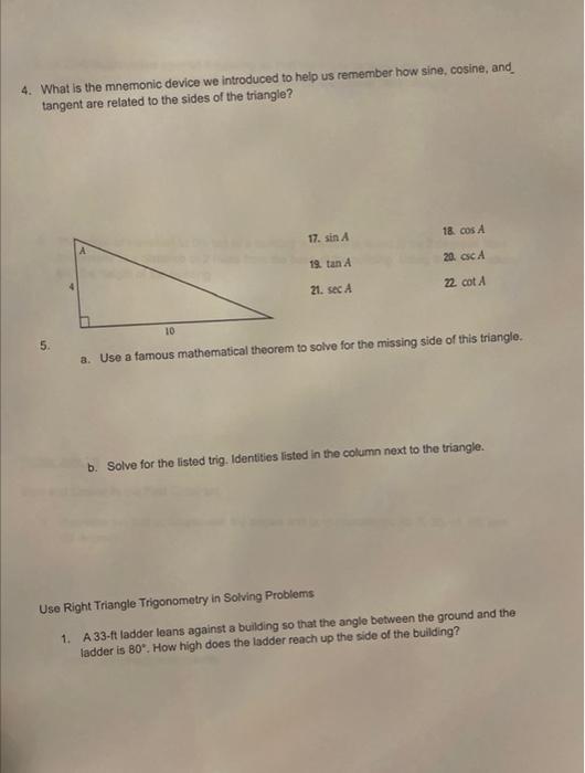 4. What is the mnemonic device we introduced to help us remember how sine, cosine, and
tangent are related to the sides of th