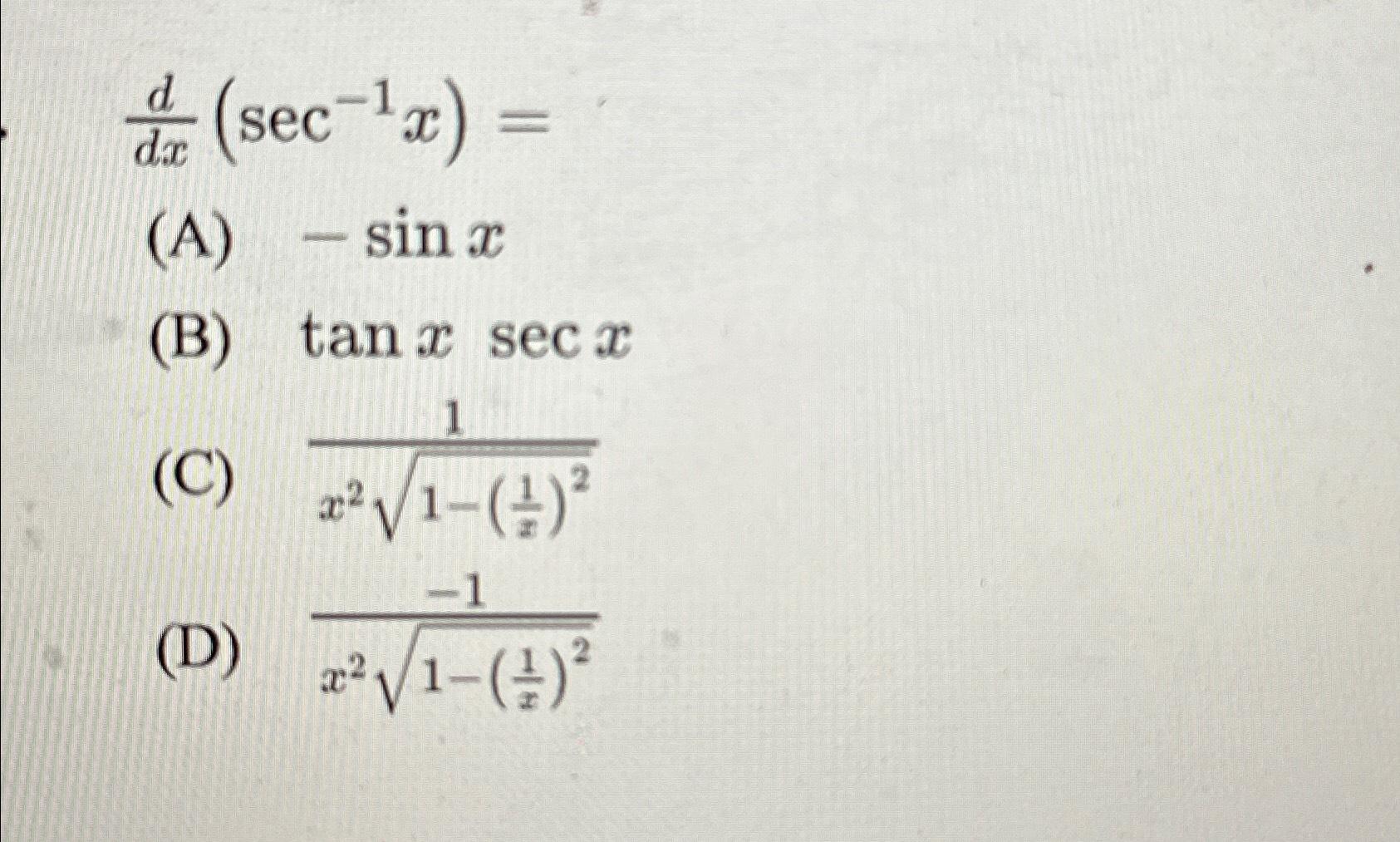 Solved ddx(sec-1x)=(A) -sinx(B) tanxsecx(C) 1x21-(1x)22(D) - | Chegg.com