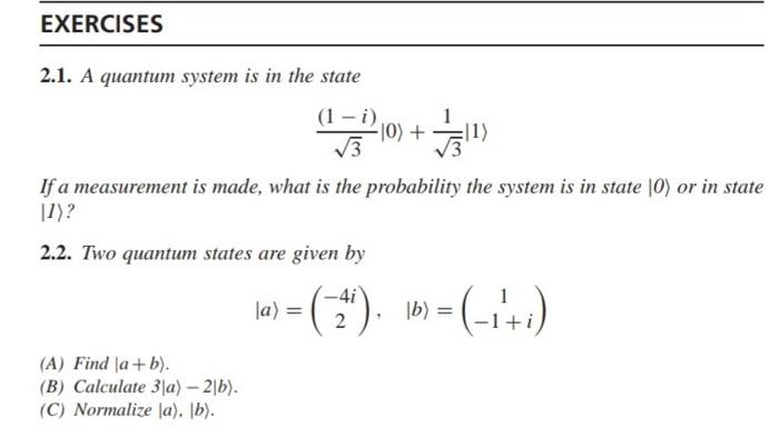 2.1. A quantum system is in the state
\[
\frac{(1-i)}{\sqrt{3}}|0\rangle+\frac{1}{\sqrt{3}}|1\rangle
\]
If a measurement is m