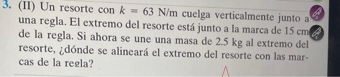 (II) Un resorte con \( k=63 \mathrm{~N} / \mathrm{m} \) cuelga verticalmente junto a una regla. El extremo del resorte está j