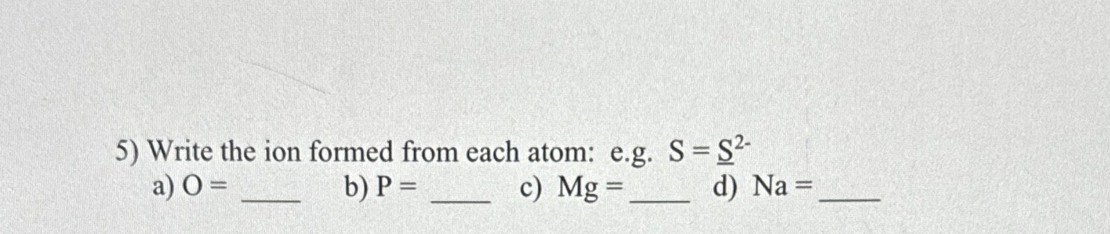 Solved Write The Ion Formed From Each Atom: | Chegg.com