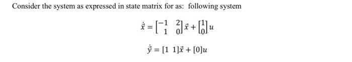 Solved Consider the system as expressed in state matrix for | Chegg.com