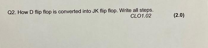 Solved Q2. How D flip flop is converted into JK flip flop. | Chegg.com