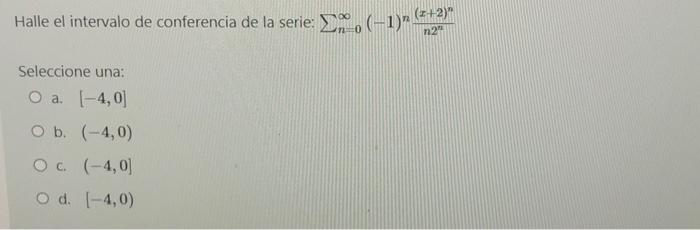 Halle el intervalo de conferencia de la serie: (-1)- Seleccione una: O a. [-4,0] O b. (-4,0) OC. (-4,0] O d. [-4,0) (z+2) n2