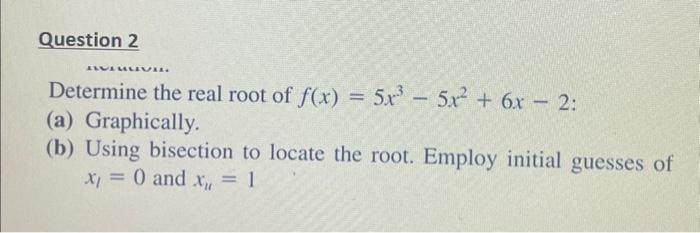 Solved Determine The Real Root Of F X 5x3−5x2 6x−2 A