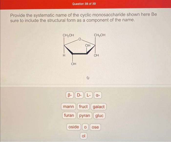 Provide the systematic name of the cyclic monosaccharide shown here Be sure to include the structural form as a component of 