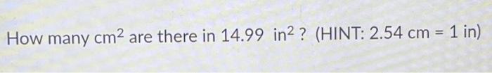 solved-how-many-cm-are-there-in-14-99-in2-hint-2-54-cm-chegg