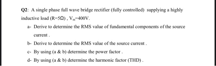 Solved Q2: A single phase full wave bridge rectifier (fully | Chegg.com