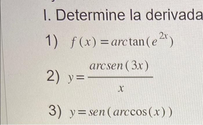 1. Determine la derivada 1) \( f(x)=\arctan \left(e^{2 x}\right) \) 2) \( y=\frac{\operatorname{arcsen}(3 x)}{x} \) 3) \( y=\