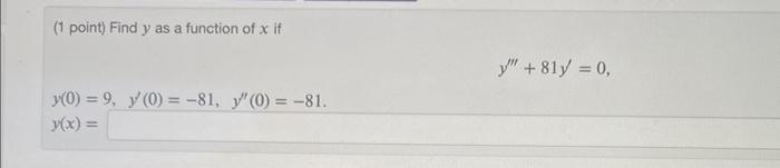 ( 1 point) Find \( y \) as a function of \( x \) if \[ y^{\prime \prime \prime}+81 y^{\prime}=0 \] \[ \begin{array}{l} y(0)=9