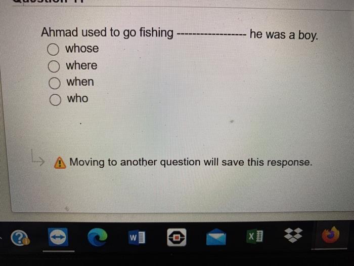 -- he was a boy. Ahmad used to go fishing whose where when who A Moving to another question will save this response. w O x