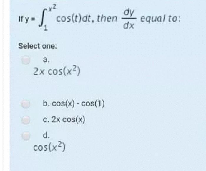 Solved If Y S Cos T Dt Then Dy Equal To Dx Select One Chegg Com