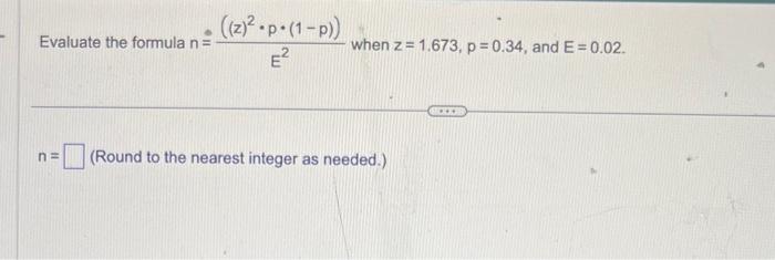 Solved Evaluate the formula n=E2((z)2⋅p⋅(1−p)) when Solved Evaluate the formula n=E2((z)2⋅p⋅(1−p)) when