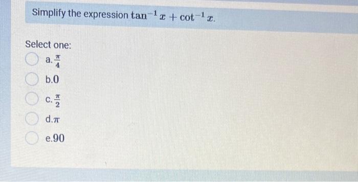 Solved Simplify the expression tan−1x+cot−1x. Select one: a. | Chegg.com