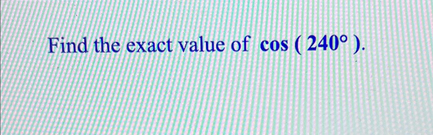 Solved Find the exact value of cos(240°) | Chegg.com