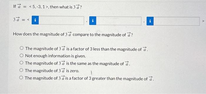 Solved If a= 5,−3,1 , then what is 3a ? 3a=