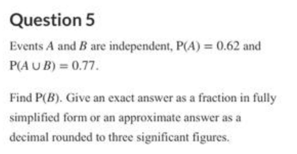 Solved Question 5 Events A and B are independent, P(A) = | Chegg.com