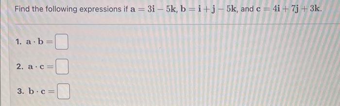 Solved Find The Following Expressions If A=3i−5k,b=i+j−5k, | Chegg.com