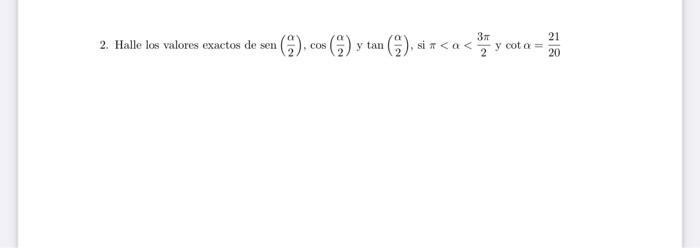 2. Halle los valores exactos de \( \operatorname{sen}\left(\frac{\alpha}{2}\right), \cos \left(\frac{\alpha}{2}\right) \) y \