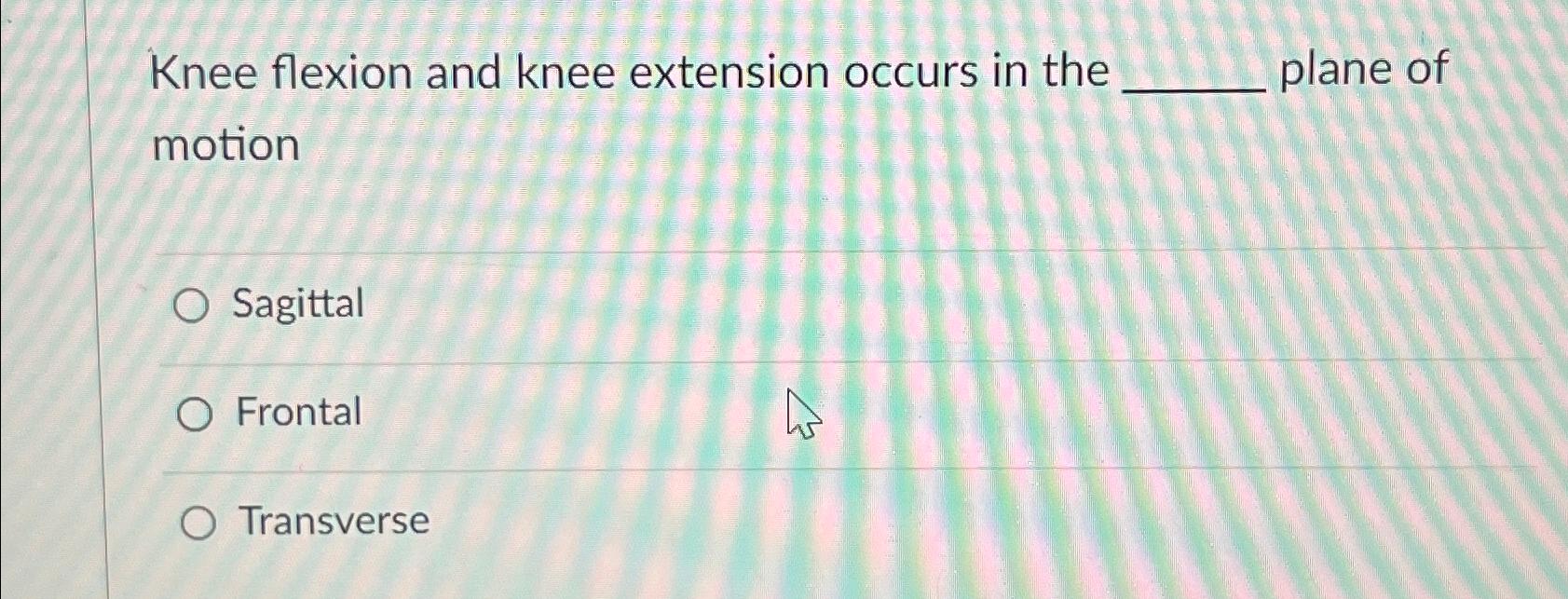 Solved Knee flexion and knee extension occurs in the plane
