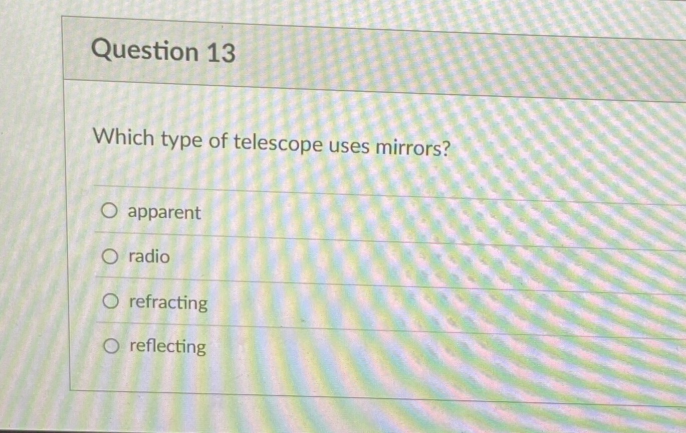Solved Question 13Which type of telescope uses | Chegg.com