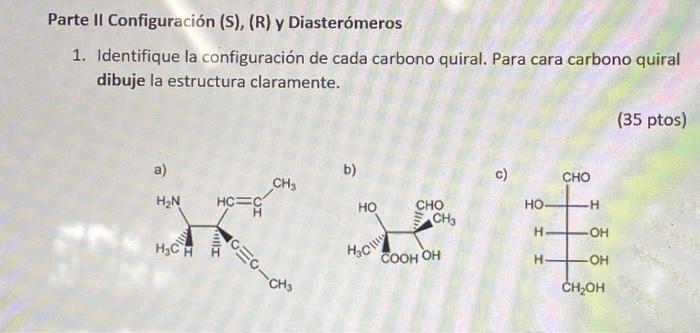 1. Identifique la configuración de cada carbono quiral. Para cara carbono quiral dibuje la estructura claramente. (35 ptos) b