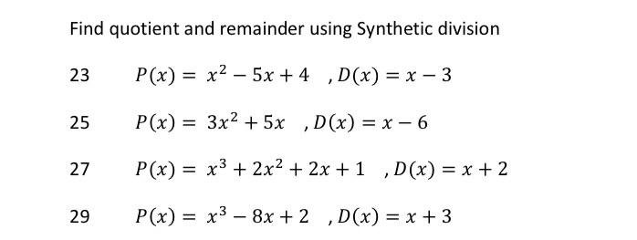 Find quotient and remainder using Synthetic division
\( 23 \quad P(x)=x^{2}-5 x+4, D(x)=x-3 \)
\( 25 P(x)=3 x^{2}+5 x, D(x)=x