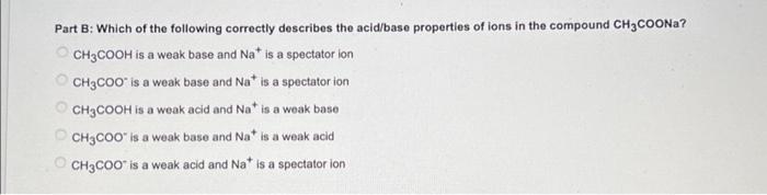 Part B: Which of the following correctly describes the acid/base propertles of ions in the compound \( \mathrm{CH}_{3} \mathr