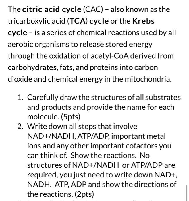 The citric acid cycle (CAC) - also known as the tricarboxylic acid (TCA) cycle or the Krebs cycle - is a series of chemical r