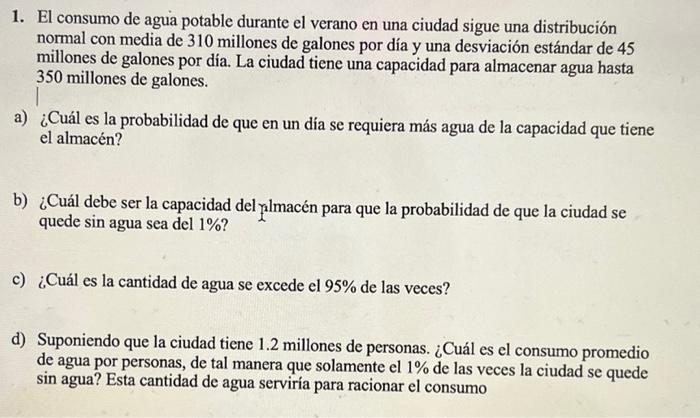 1. El consumo de agua potable durante el verano en una ciudad sigue una distribución normal con media de 310 millones de galo