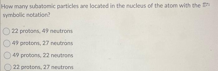 Solved How many subatomic particles are located in the | Chegg.com