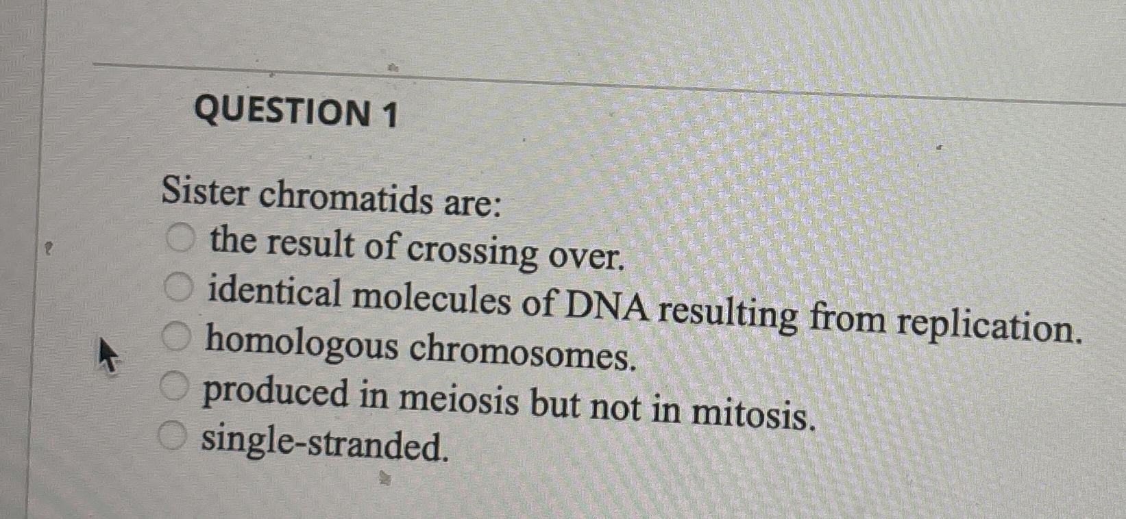 Solved QUESTION 1Sister chromatids are:the result of | Chegg.com