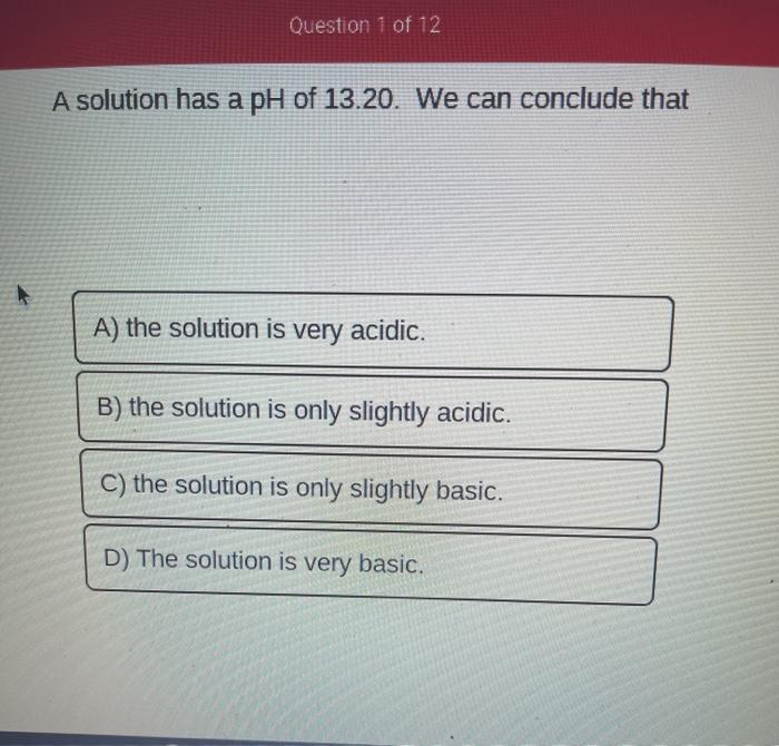 Solved Question 1 of 12 A solution has a pH of 13.20. We can | Chegg.com