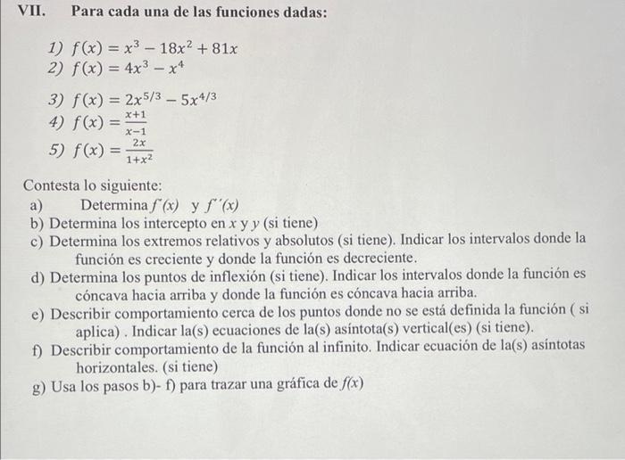 VII. Para cada una de las funciones dadas: 1) f(x) = x³ - 18x² +81x 2) f(x) = 4x³ x4 3) f(x) = 2x5/3 - 5x4/3 x+1 4) f(x) = x-