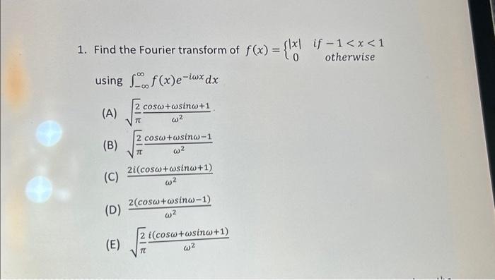 1. Find the Fourier transform of \( f(x)=\left\{\begin{array}{cc}|x| & \text { if }-1<x<1 \\ 0 & \text { otherwise }\end{arra