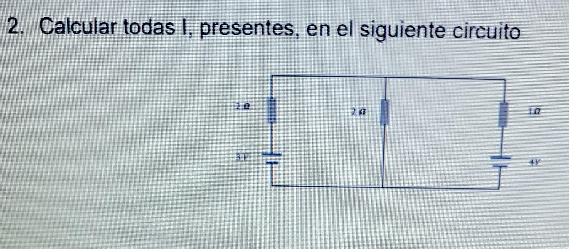 2. Calcular todas I, presentes, en el siguiente circuito