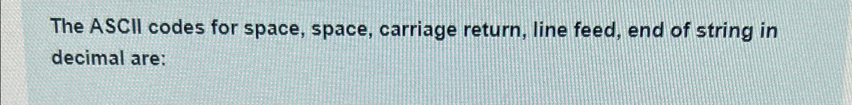 Solved The ASCII codes for space, space, carriage return, | Chegg.com